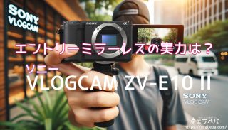 ソニーVLOGCAM ZV-E10M2 口コミレビュー｜初心者でもプロ並みの写真が撮れる秘密とは？