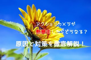 アクションカメラの熱暴走を防ぐ！原因と対策徹底解説